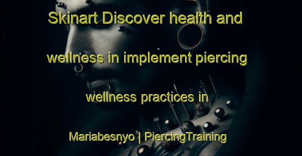 Skinart Discover health and wellness in implement piercing wellness practices in Mariabesnyo | PiercingTraining | PiercingClasses | SkinartTraining-Hungary